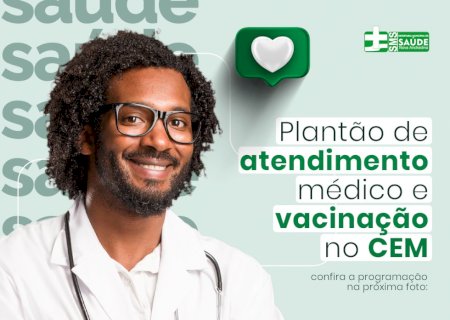 CEM terá plantão médico e vacinação entre os dias 8, 9 e 10 de junho